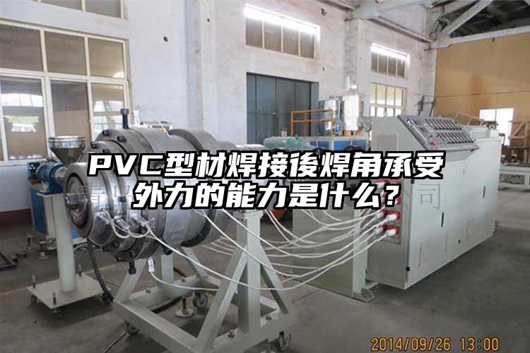 PVC型材焊接後焊角承受外力的能力是什么？