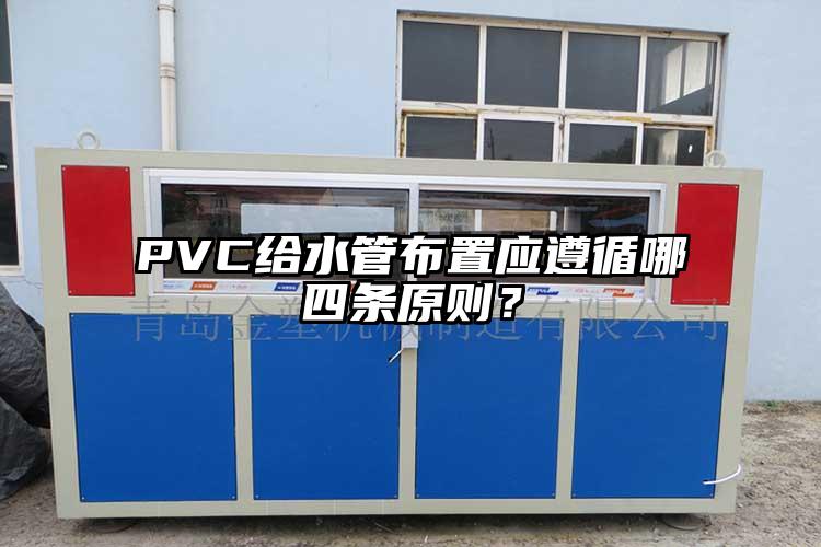 PVC給水管布置應(yīng)遵循哪四條原則？