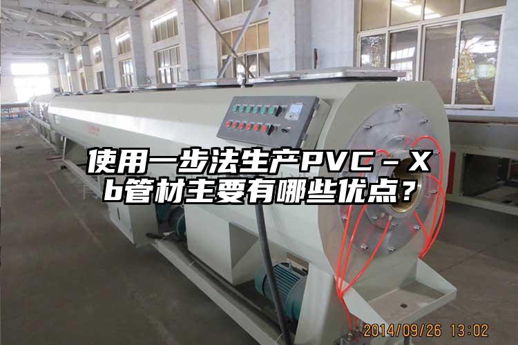 使用一步法生產(chǎn)PVC–Xb管材主要有哪些優(yōu)點(diǎn)？